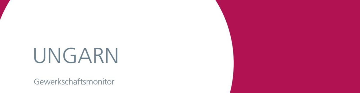 Gewerkschaftsmonitor : FES briefing / Ungarn