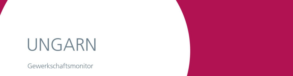 Gewerkschaftsmonitor : FES briefing / Ungarn