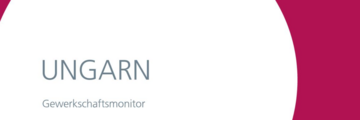 Gewerkschaftsmonitor : FES briefing / Ungarn